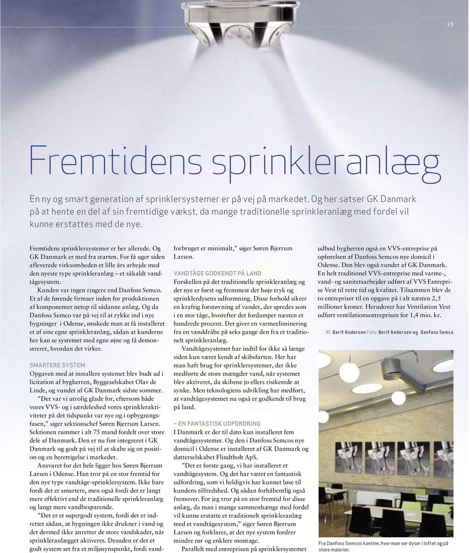 Og GK Danmark er med fra starten. For få uger siden afleverede virksomheden et lille års arbejde med den nyeste type sprinkleranlæg et såkaldt vandtågesystem.