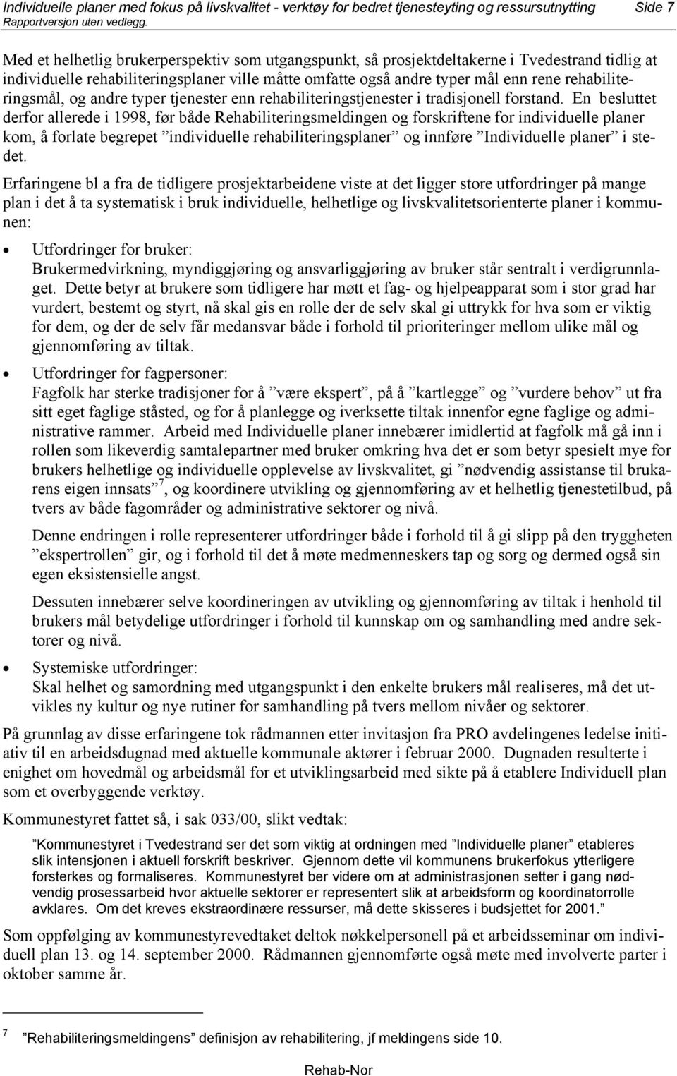 En besluttet derfor allerede i 1998, før både Rehabiliteringsmeldingen og forskriftene for individuelle planer kom, å forlate begrepet individuelle rehabiliteringsplaner og innføre Individuelle