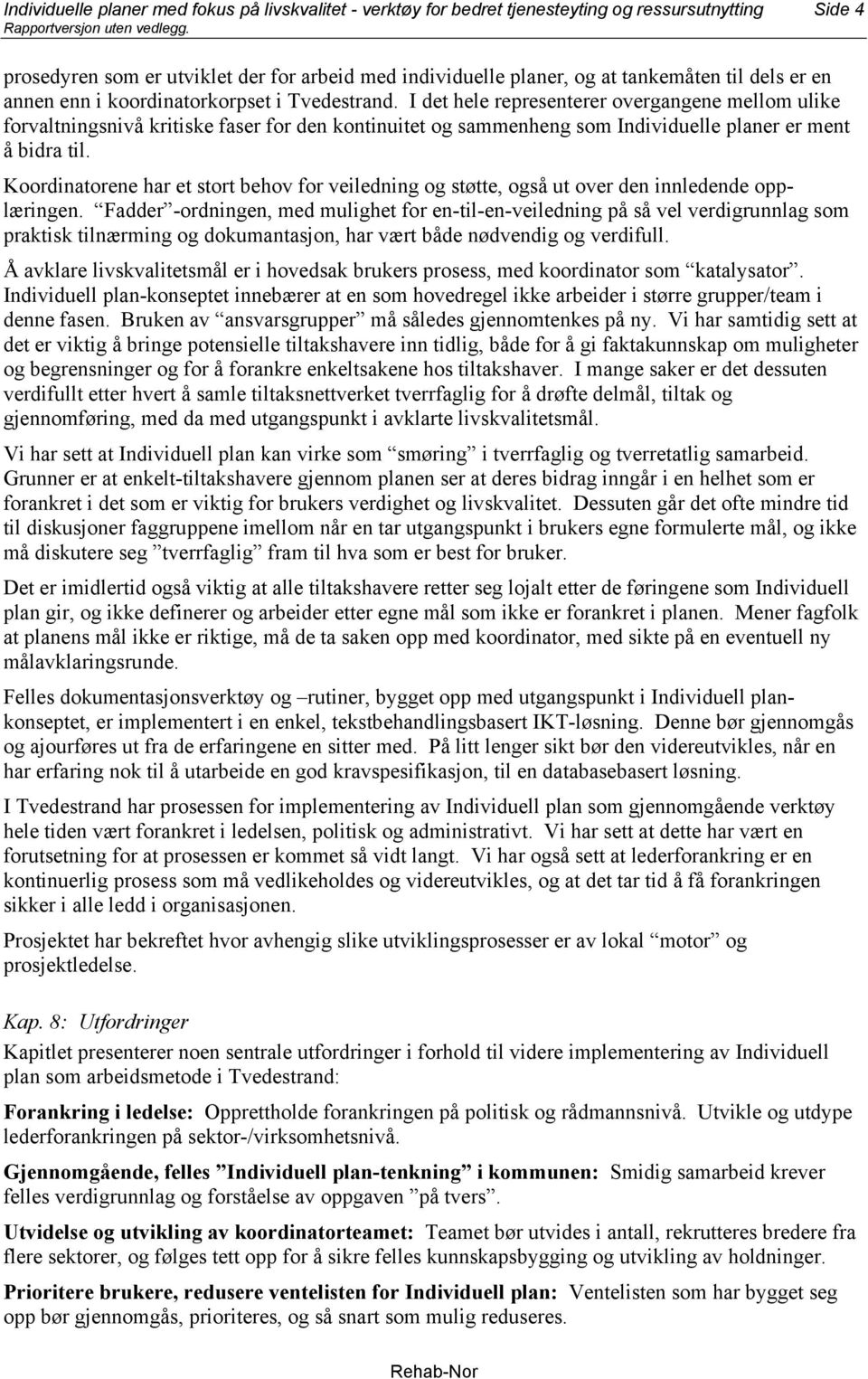 I det hele representerer overgangene mellom ulike forvaltningsnivå kritiske faser for den kontinuitet og sammenheng som Individuelle planer er ment å bidra til.