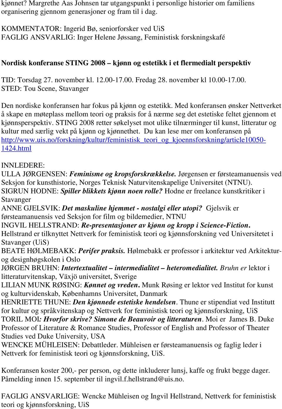 Torsdag 27. november kl. 12.00-17.00. Fredag 28. november kl 10.00-17.00. STED: Tou Scene, Stavanger Den nordiske konferansen har fokus på kjønn og estetikk.