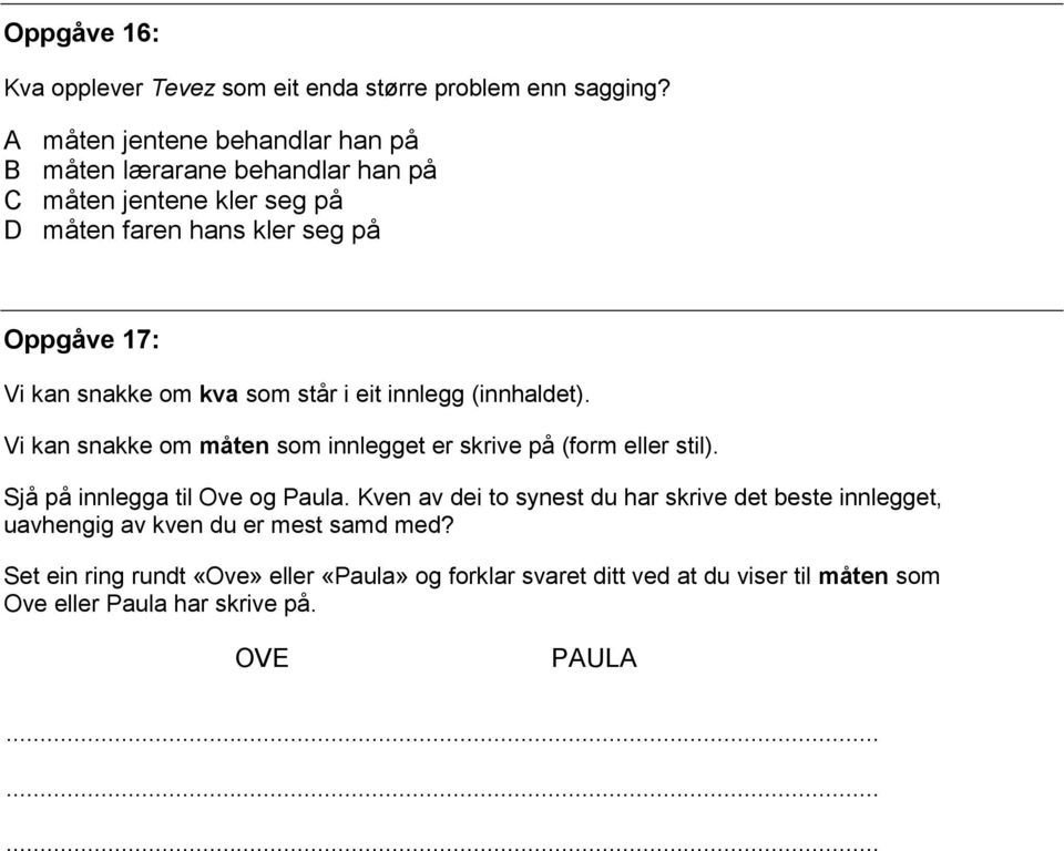 snakke om kva som står i eit innlegg (innhaldet). Vi kan snakke om måten som innlegget er skrive på (form eller stil).