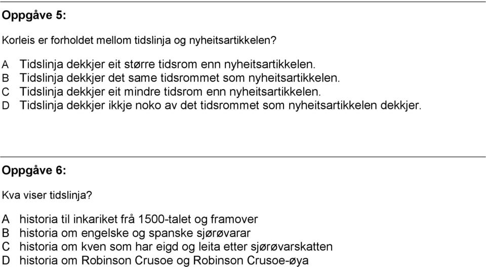 Tidslinja dekkjer ikkje noko av det tidsrommet som nyheitsartikkelen dekkjer. Oppgåve 6: Kva viser tidslinja?