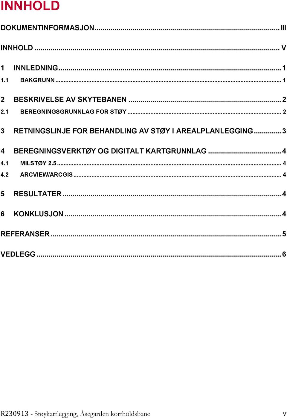 .. 2 3 RETNINGSLINJE FOR BEHANDLING AV STØY I AREALPLANLEGGING.