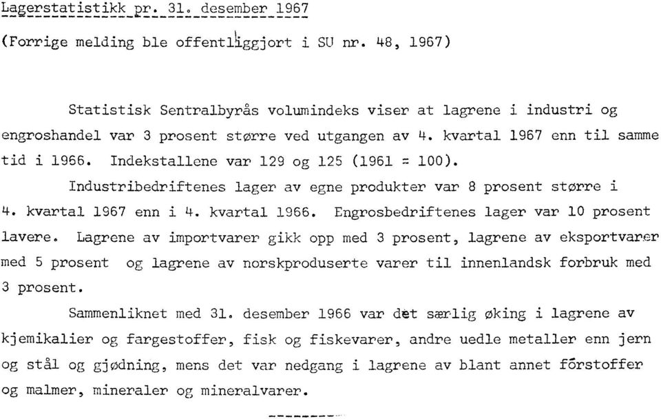 ndekstallene var 29 og 25 (96 --: 00). ndustribedriftenes lager av egne produkter var 8 prosent større i 4. kvartal 967 enn i 4. kvartal 966. Engrosbedriftenes lager var 0 prosent lavere.