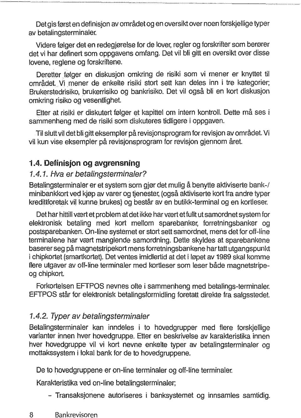 Deretter f01ger en diskusjon omkring de risiki som vi mener er knyttel Iii omradet. Vi mener de enkelte risiki stort sett kan deles inn i tre kategorier; Brukerstedrisiko, brukerrisiko og bankrisiko.