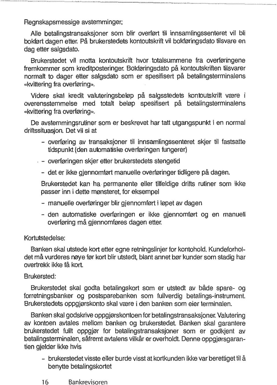 Bokferingsdato pa kontoutskriften tilsvarer normalt to dager etter salgsdato som er spesilisert pa betalingsterminalens «kvittering Ira overfering».