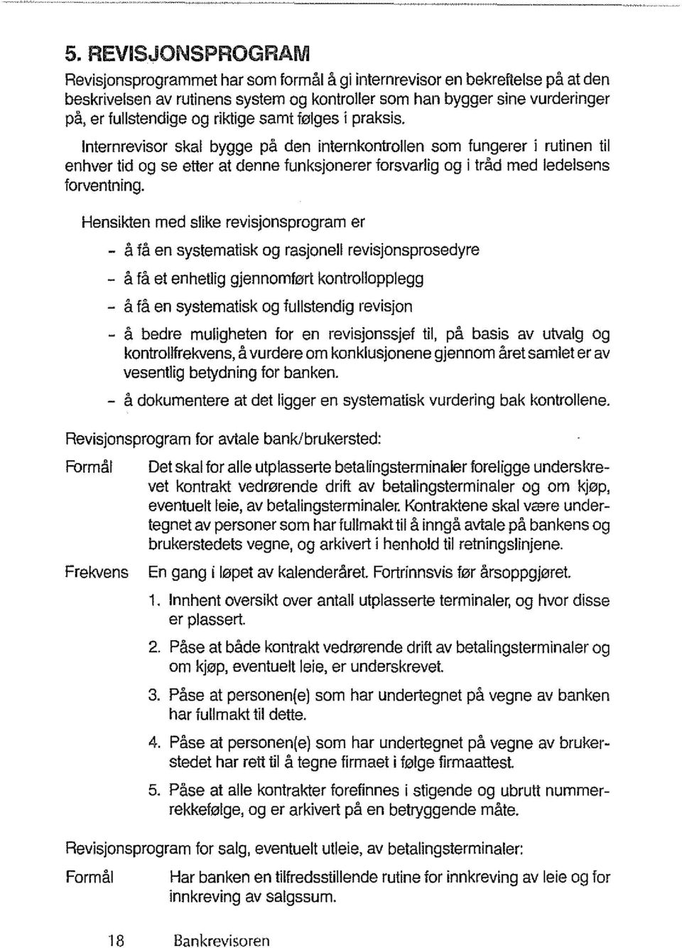 Internrevisor skal bygge pa den internkontrollen sorn fungerer i rutinen til enhver tid og se etter at denne funksjonerer forsvarlig og i trad med ledelsens forventning.