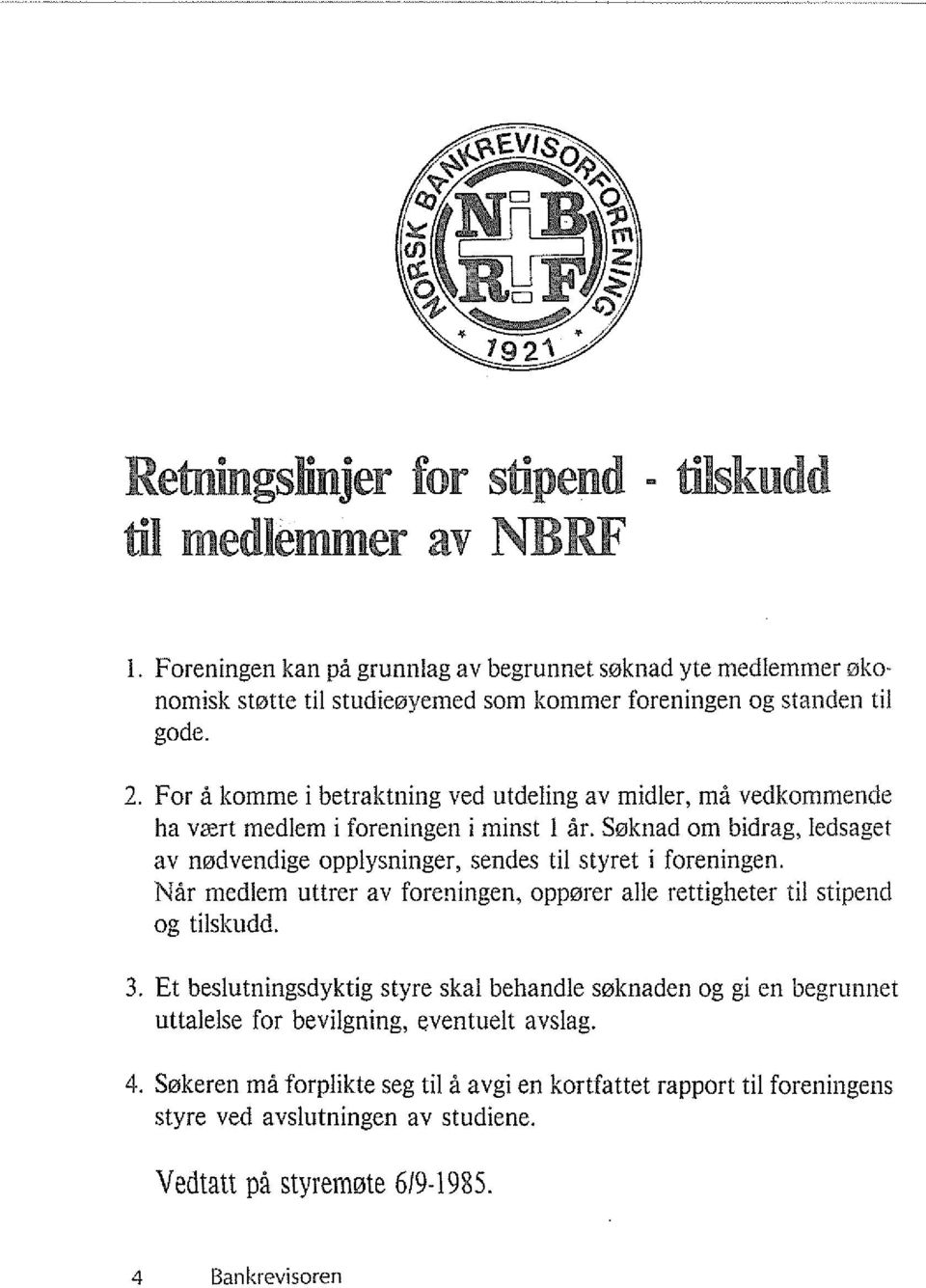 For a komme i betraktning ved utdeling av midler, rna vedkommende ha wert medlem i foreningen i minst I <if.