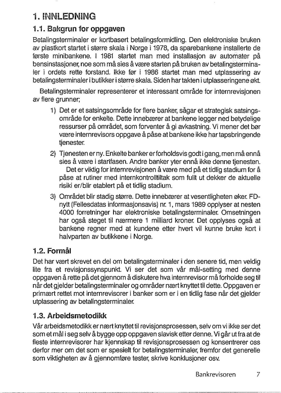 I 1981 startet man med instaliasjon av automater pa bensinstasjoner, noe som ma sies a veere starten pa bruken av betalingsterminaler i ordets rette forstand.