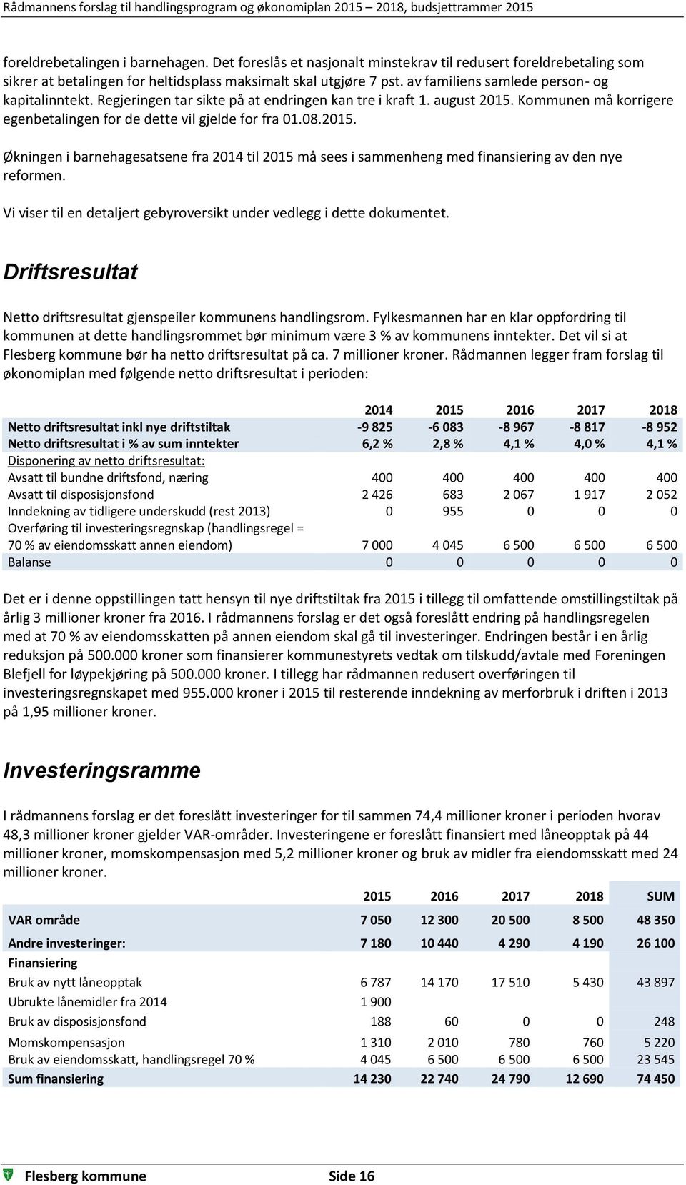 Kommunen må korrigere egenbetalingen for de dette vil gjelde for fra 01.08.2015. Økningen i barnehagesatsene fra 2014 til 2015 må sees i sammenheng med finansiering av den nye reformen.