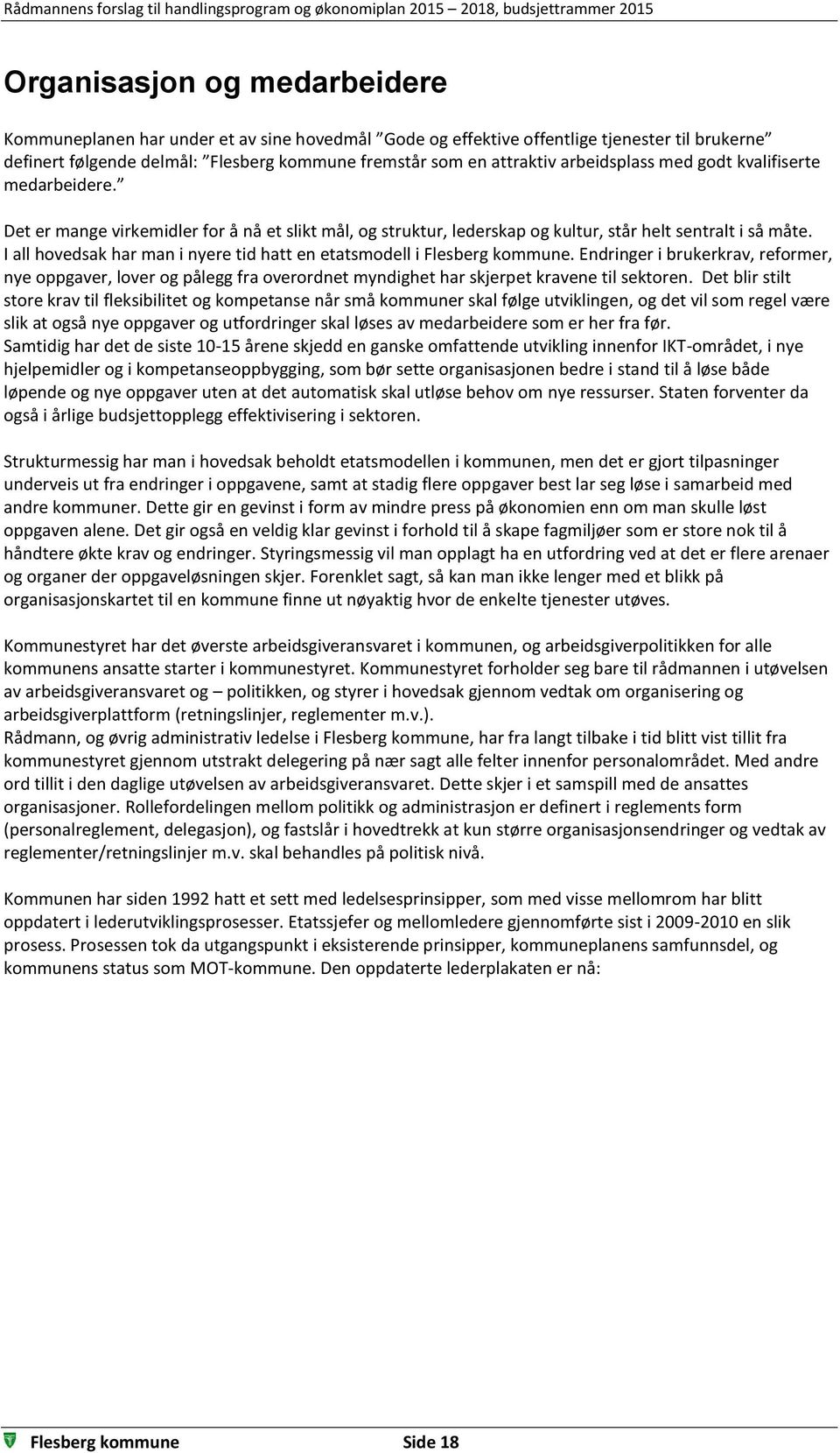 I all hovedsak har man i nyere tid hatt en etatsmodell i Flesberg kommune. Endringer i brukerkrav, reformer, nye oppgaver, lover og pålegg fra overordnet myndighet har skjerpet kravene til sektoren.