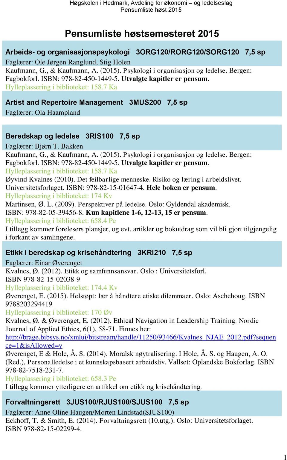 7 Ka Artist and Repertoire Management 3MUS200 7,5 sp Faglærer: Ola Haampland Beredskap og ledelse 3RIS100 7,5 sp Faglærer: Bjørn T. Bakken Kaufmann, G., & Kaufmann, A. (2015).