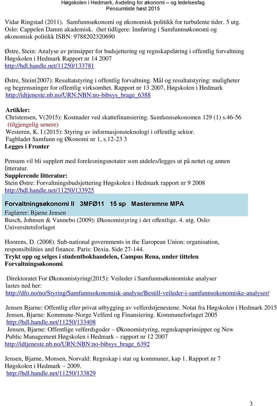 Hedmark Rapport nr 14 2007 http://hdl.handle.net/11250/133781 Østre, Stein(2007): Resultatstyring i offentlig forvaltning. Mål og resultatstyring: muligheter og begrensninger for offentlig virksomhet.