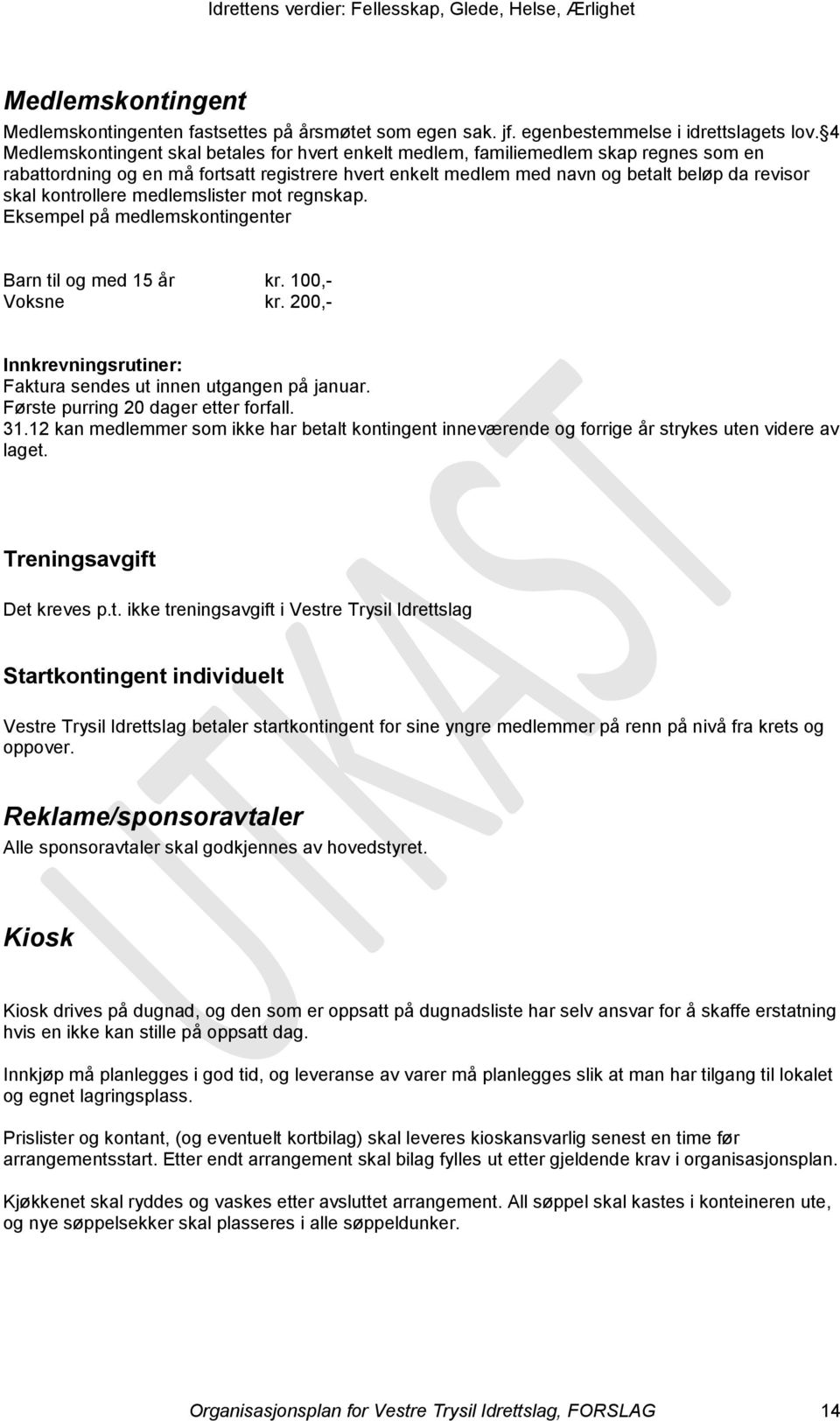 kontrollere medlemslister mot regnskap. Eksempel på medlemskontingenter Barn til og med 15 år kr. 100,- Voksne kr. 200,- Innkrevningsrutiner: Faktura sendes ut innen utgangen på januar.