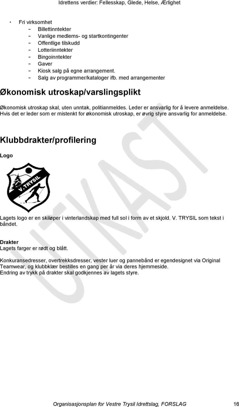 Hvis det er leder som er mistenkt for økonomisk utroskap, er øvrig styre ansvarlig for anmeldelse.