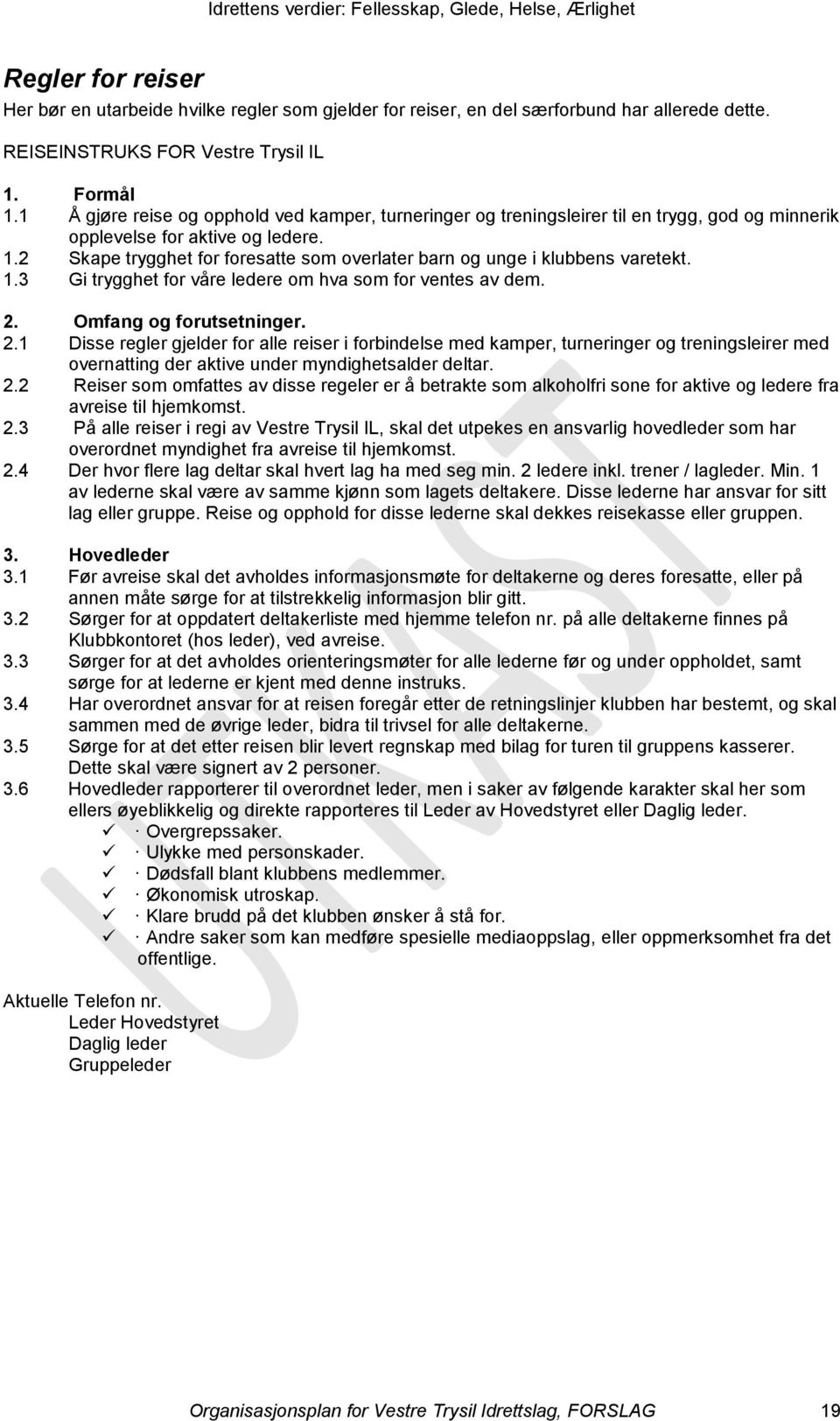 2 Skape trygghet for foresatte som overlater barn og unge i klubbens varetekt. 1.3 Gi trygghet for våre ledere om hva som for ventes av dem. 2.