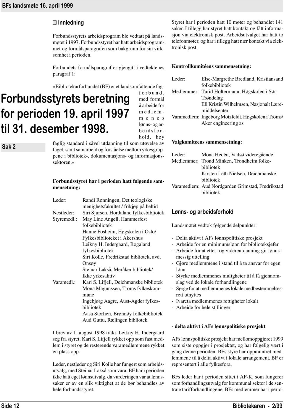 Forbundets formålsparagraf er gjengitt i vedtektenes paragraf 1: «Bibliotekarforbundet (BF) er et landsomfattende fagforbund, Forbundsstyrets beretning for perioden 19. april 1997 til 31.