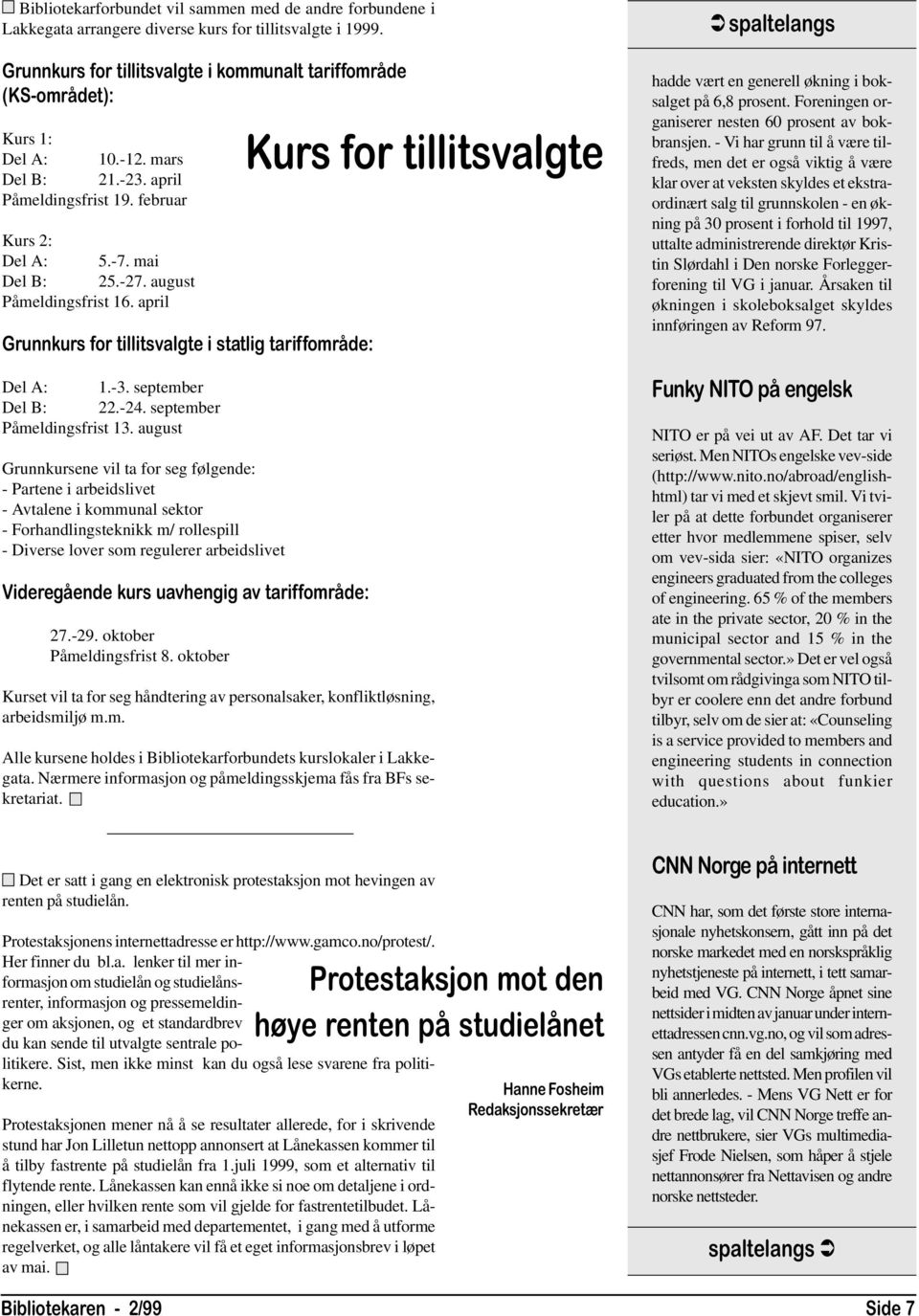 august Påmeldingsfrist 16. april Grunnkurs for tillitsvalgte i statlig tariffområde: Del A: 1.-3. september Del B: 22.-24. september Påmeldingsfrist 13.