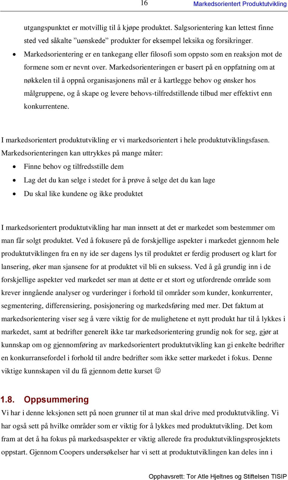 Markedsorienteringen er basert på en oppfatning om at nøkkelen til å oppnå organisasjonens mål er å kartlegge behov og ønsker hos målgruppene, og å skape og levere behovs-tilfredstillende tilbud mer