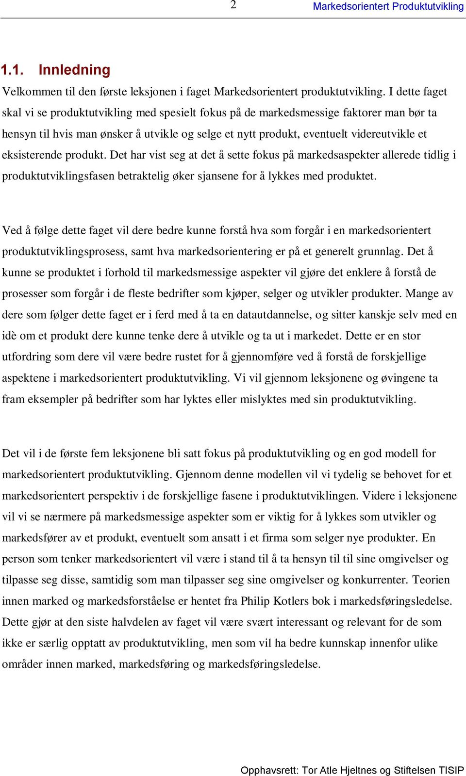 eksisterende produkt. Det har vist seg at det å sette fokus på markedsaspekter allerede tidlig i produktutviklingsfasen betraktelig øker sjansene for å lykkes med produktet.