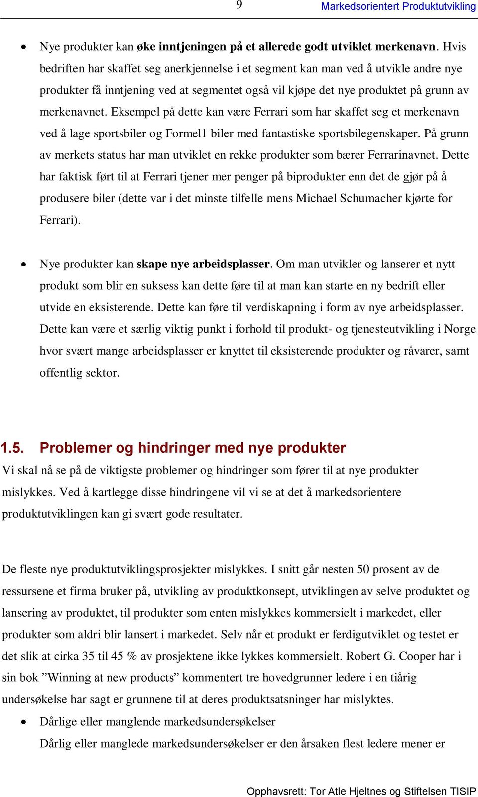 Eksempel på dette kan være Ferrari som har skaffet seg et merkenavn ved å lage sportsbiler og Formel1 biler med fantastiske sportsbilegenskaper.