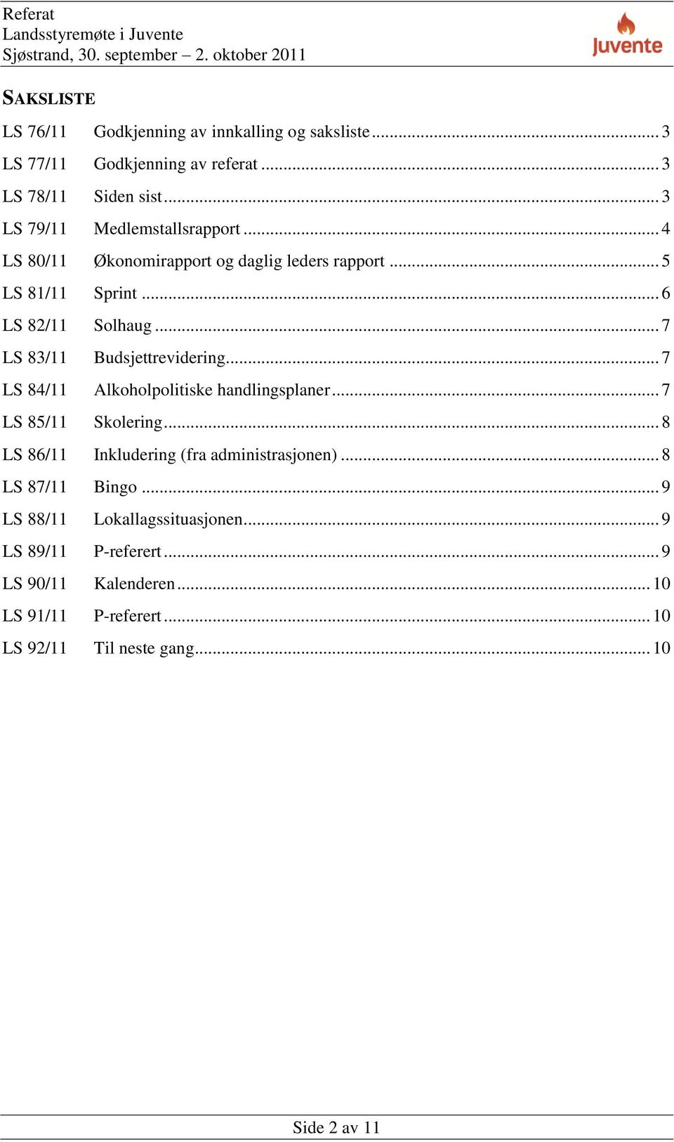 .. 7 LS 83/11 Budsjettrevidering... 7 LS 84/11 Alkoholpolitiske handlingsplaner... 7 LS 85/11 Skolering.