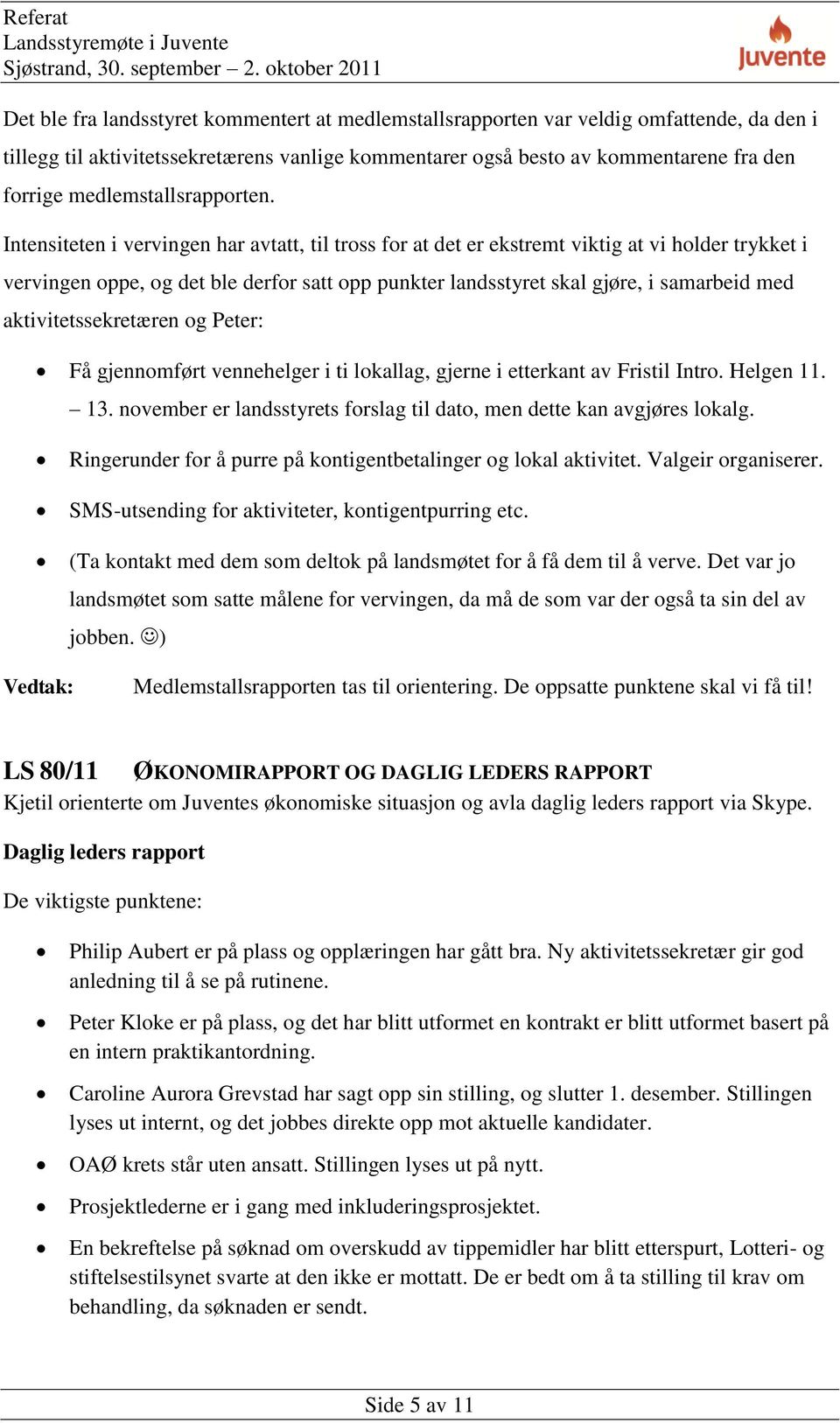 Intensiteten i vervingen har avtatt, til tross for at det er ekstremt viktig at vi holder trykket i vervingen oppe, og det ble derfor satt opp punkter landsstyret skal gjøre, i samarbeid med