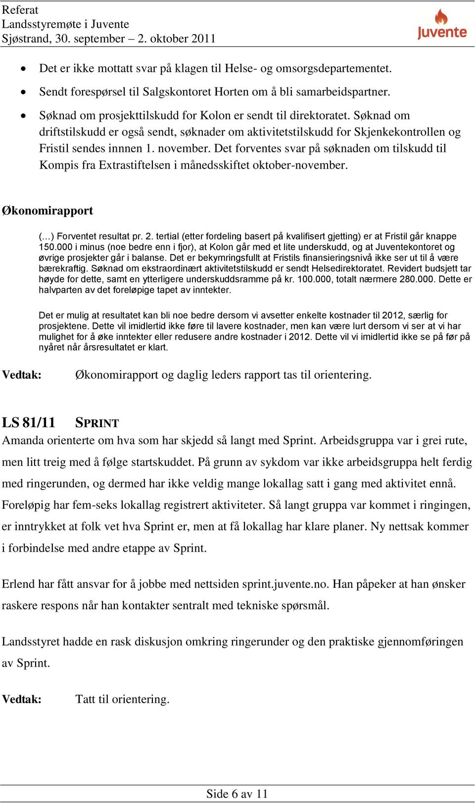 Det forventes svar på søknaden om tilskudd til Kompis fra Extrastiftelsen i månedsskiftet oktober-november. Økonomirapport ( ) Forventet resultat pr. 2.