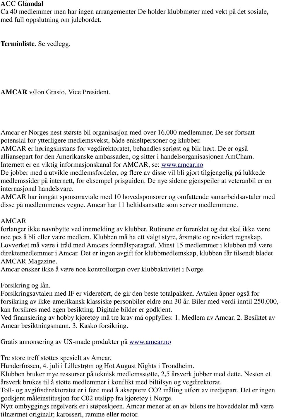 AMCAR er høringsinstans for vegdirektoratet, behandles seriøst og blir hørt. De er også alliansepart for den Amerikanske ambassaden, og sitter i handelsorganisasjonen AmCham.