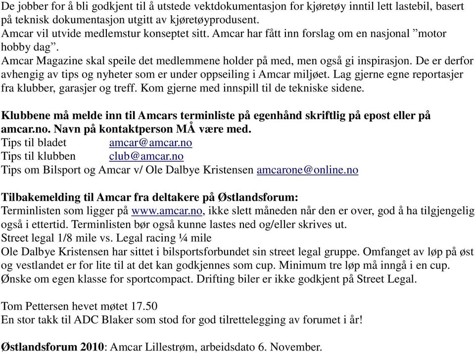 De er derfor avhengig av tips og nyheter som er under oppseiling i Amcar miljøet. Lag gjerne egne reportasjer fra klubber, garasjer og treff. Kom gjerne med innspill til de tekniske sidene.