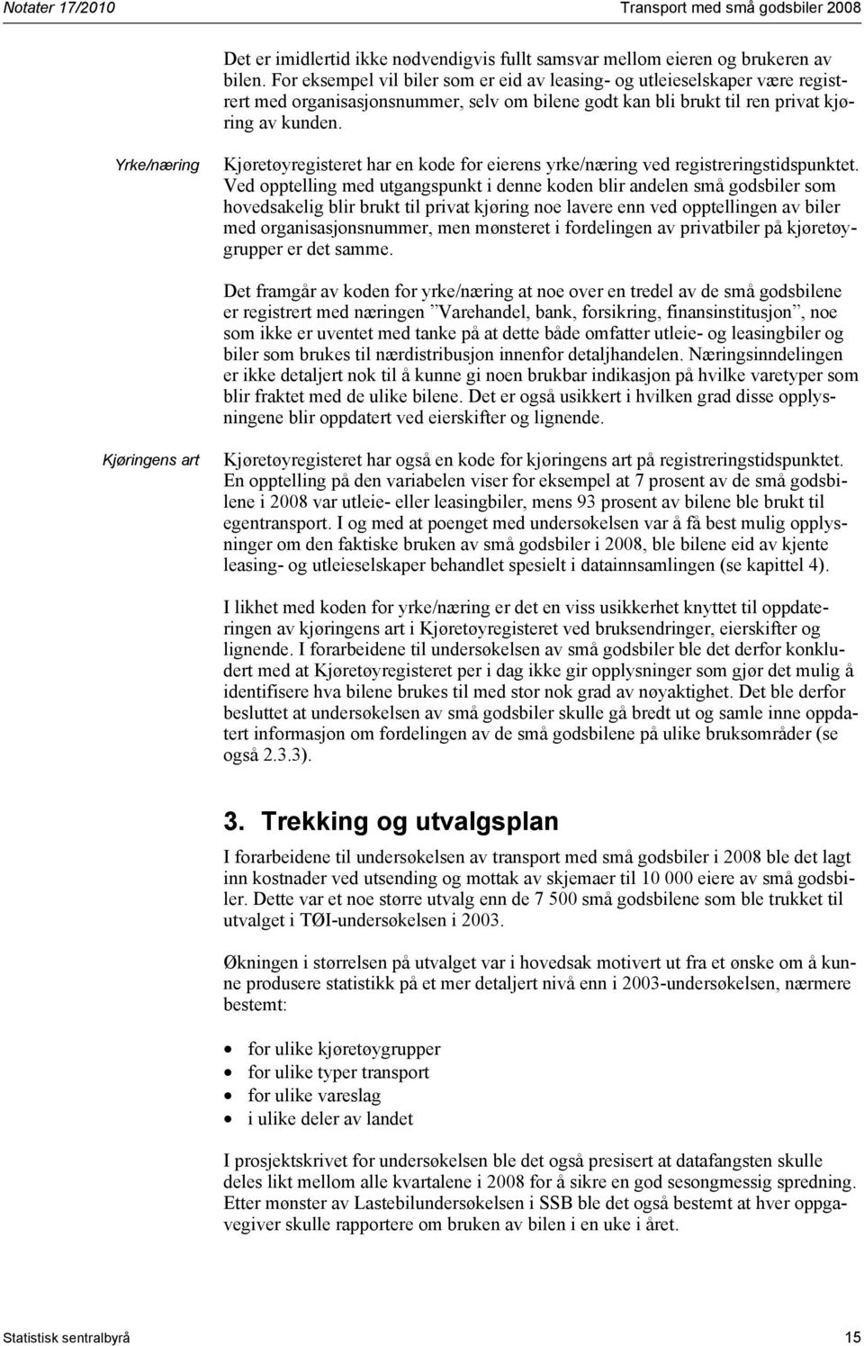 Yrke/næring Kjøretøyregisteret har en kode for eierens yrke/næring ved registreringstidspunktet.