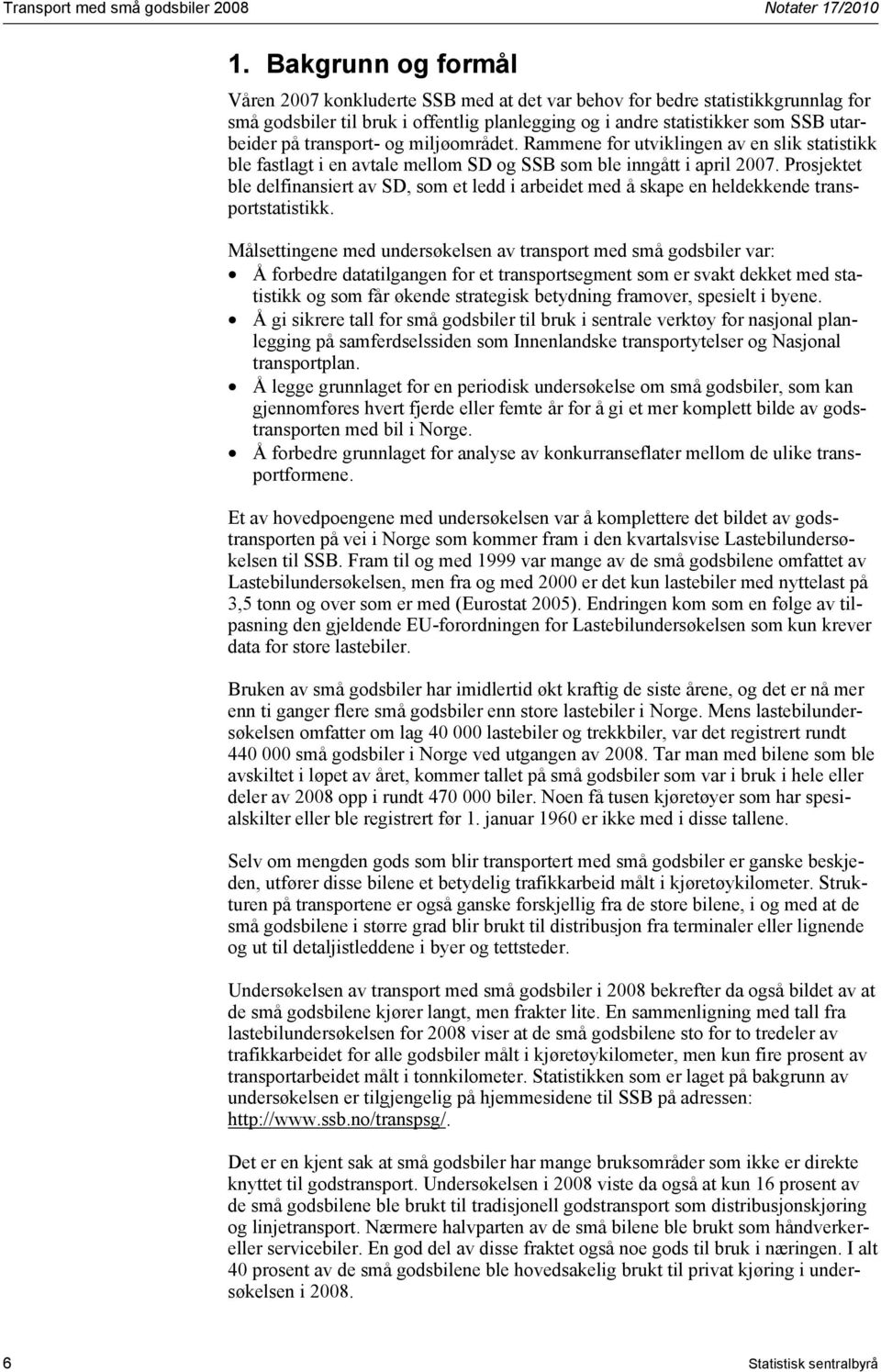 transport- og miljøområdet. Rammene for utviklingen av en slik statistikk ble fastlagt i en avtale mellom SD og SSB som ble inngått i april 2007.