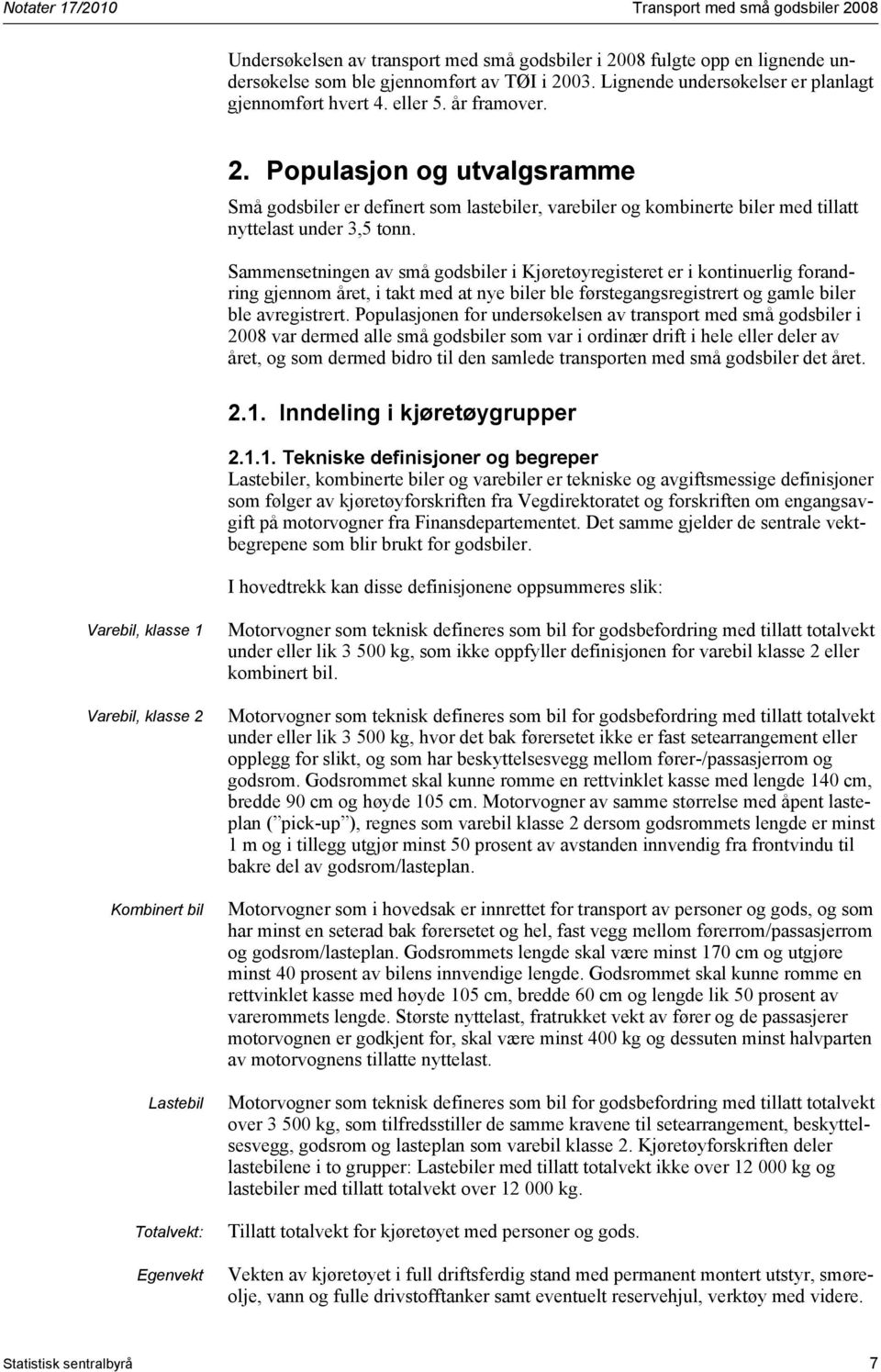 Populasjon og utvalgsramme Små godsbiler er definert som lastebiler, varebiler og kombinerte biler med tillatt nyttelast under 3,5 tonn.