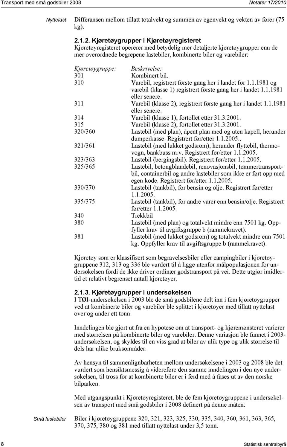 10 Nyttelast Differansen mellom tillatt totalvekt og summen av egenvekt og vekten av fører (75 kg). 2.