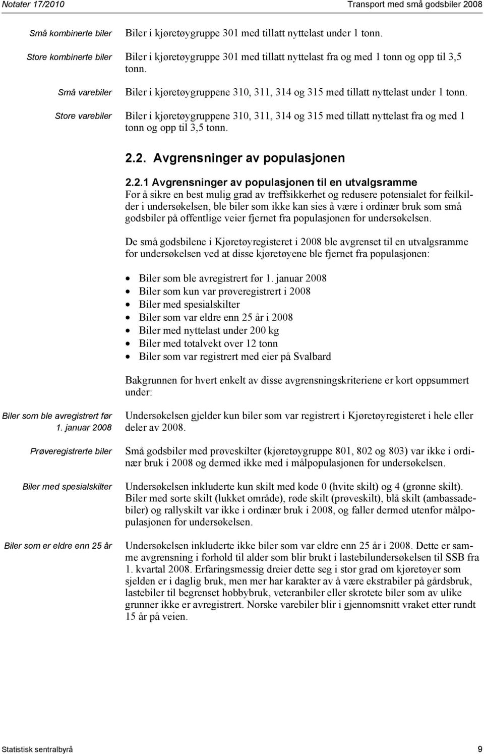 Biler i kjøretøygruppene 310, 311, 314 og 315 med tillatt nyttelast fra og med 1 tonn og opp til 3,5 tonn. 2.