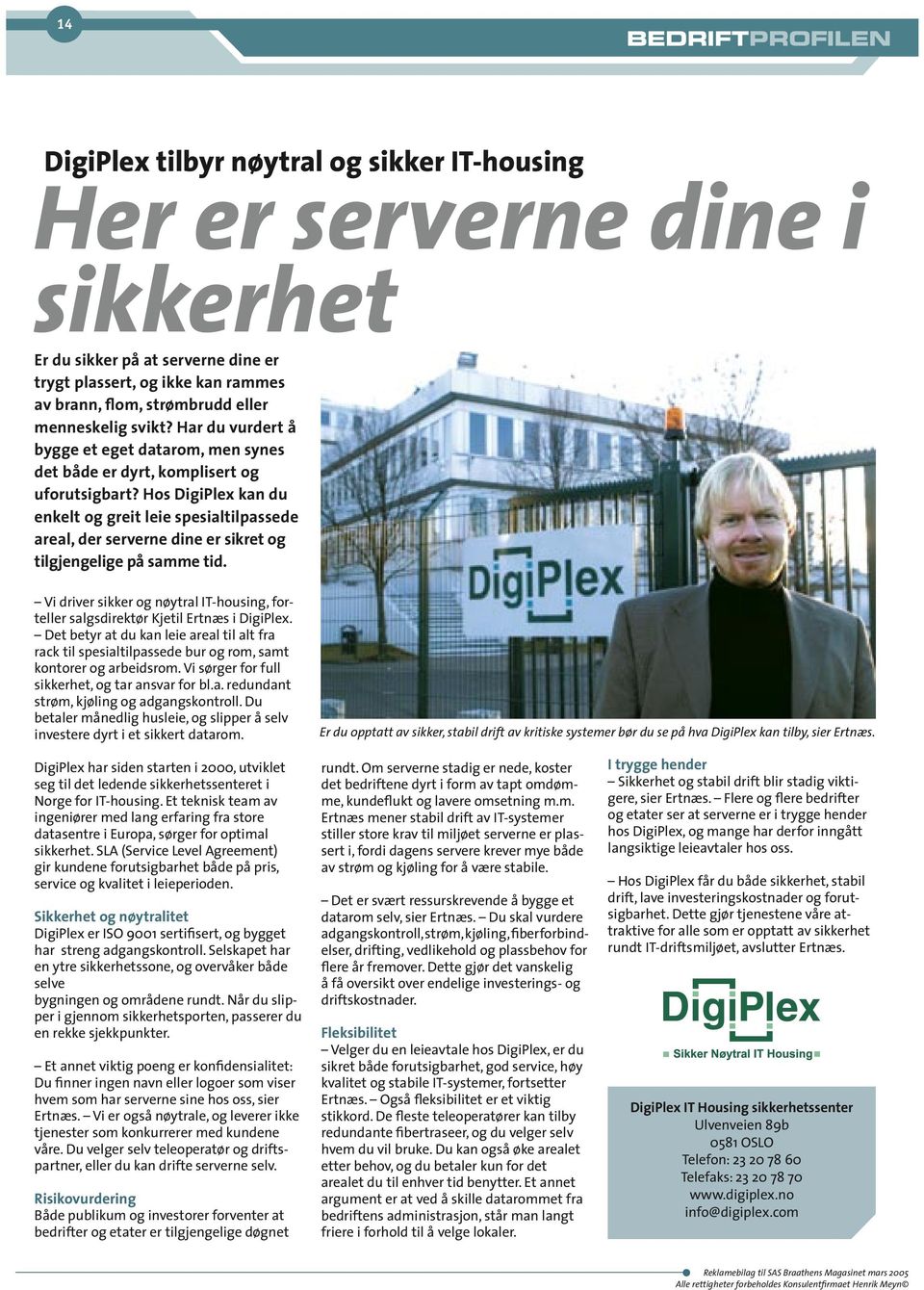 Hos DigiPlex kan du enkelt og greit leie spesialtilpassede areal, der serverne dine er sikret og tilgjengelige på samme tid.