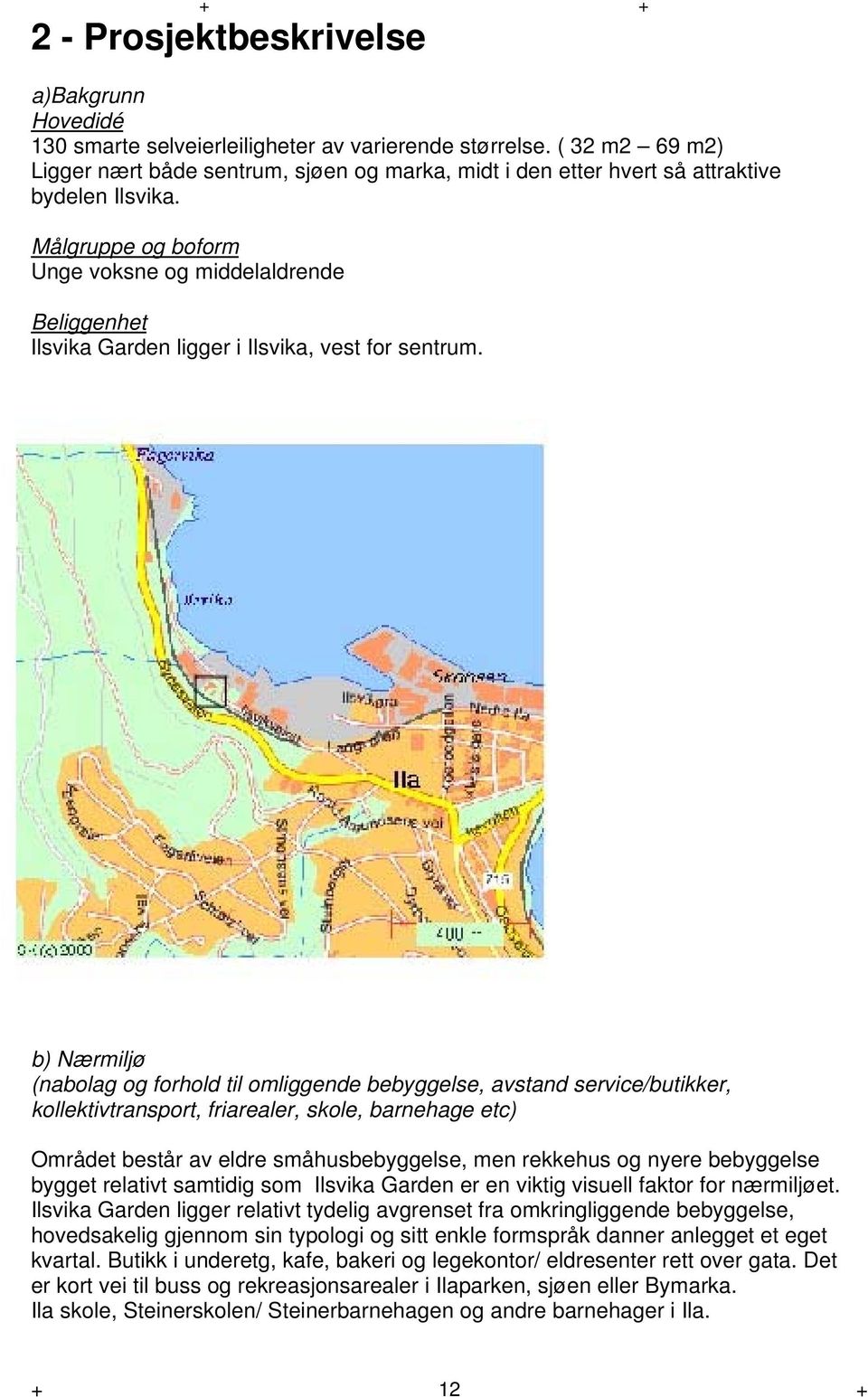 Målgruppe og boform Unge voksne og middelaldrende Beliggenhet Ilsvika Garden ligger i Ilsvika, vest for sentrum.