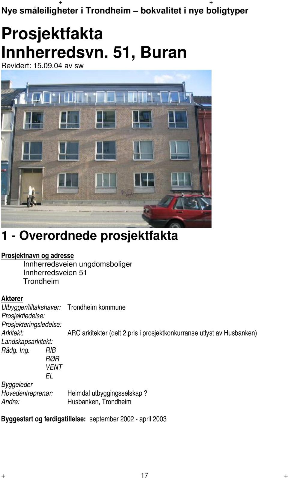 Utbygger/tiltakshaver: Trondheim kommune Prosjektledelse: Prosjekteringsledelse: Arkitekt: ARC arkitekter (delt 2.