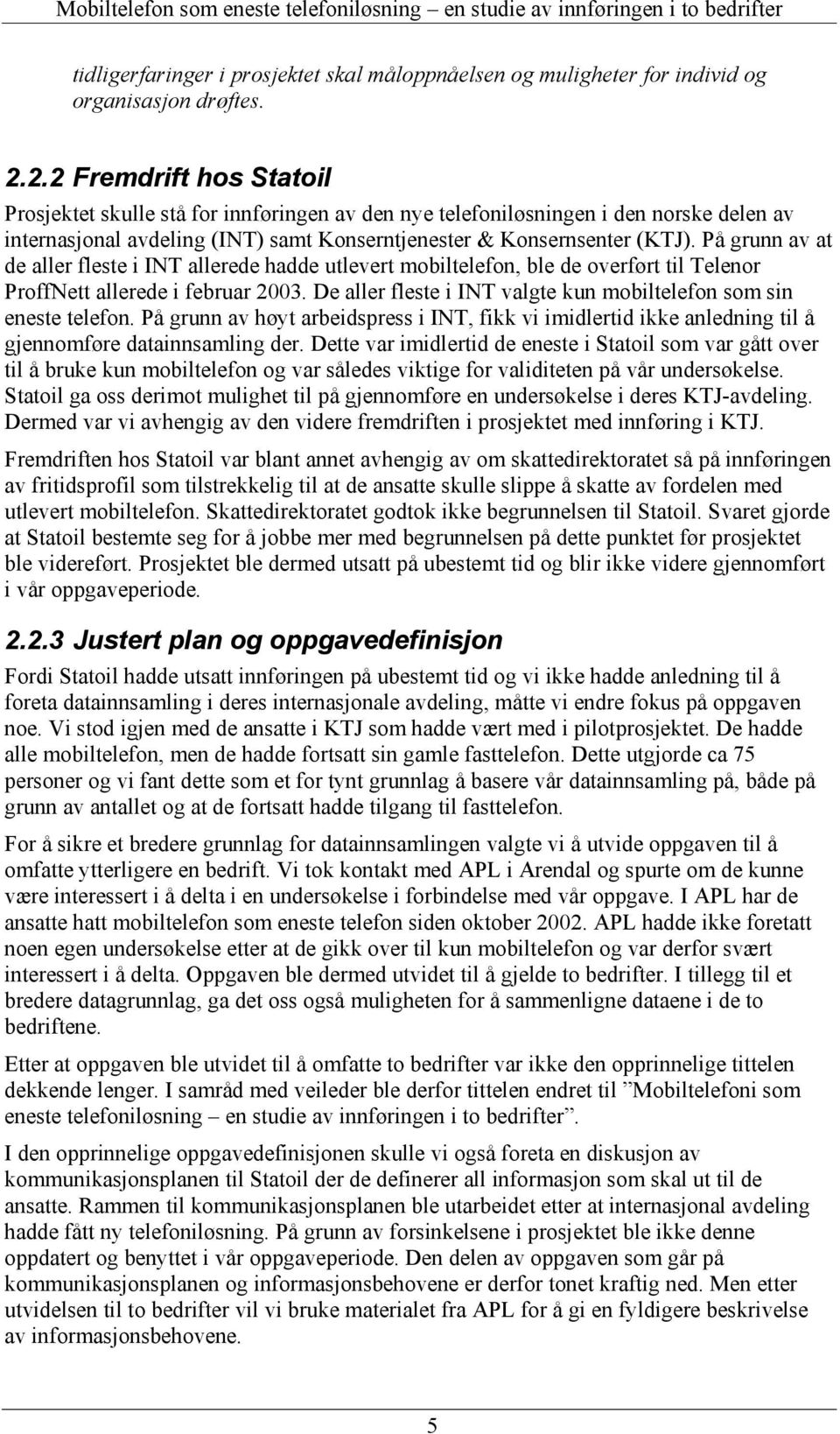 På grunn av at de aller fleste i INT allerede hadde utlevert mobiltelefon, ble de overført til Telenor ProffNett allerede i februar 00.