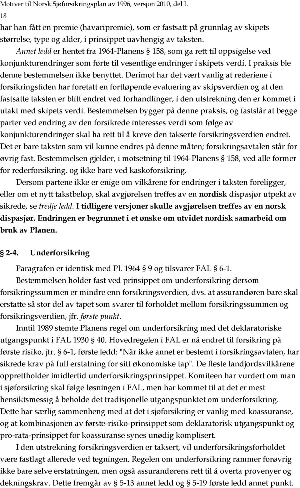 Annet ledd er hentet fra 1964-Planens 158, som ga rett til oppsigelse ved konjunkturendringer som førte til vesentlige endringer i skipets verdi. I praksis ble denne bestemmelsen ikke benyttet.