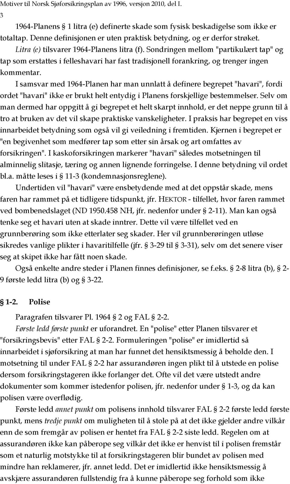 Sondringen mellom "partikulært tap" og tap som erstattes i felleshavari har fast tradisjonell forankring, og trenger ingen kommentar.