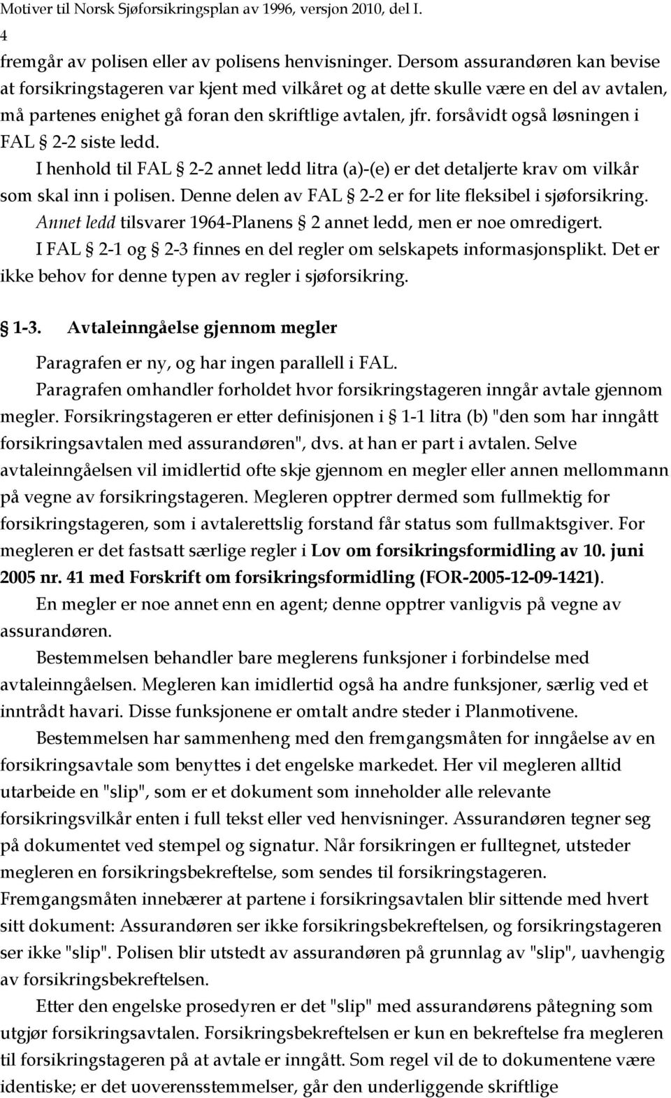 forsåvidt også løsningen i FAL 2-2 siste ledd. I henhold til FAL 2-2 annet ledd litra (a)-(e) er det detaljerte krav om vilkår som skal inn i polisen.