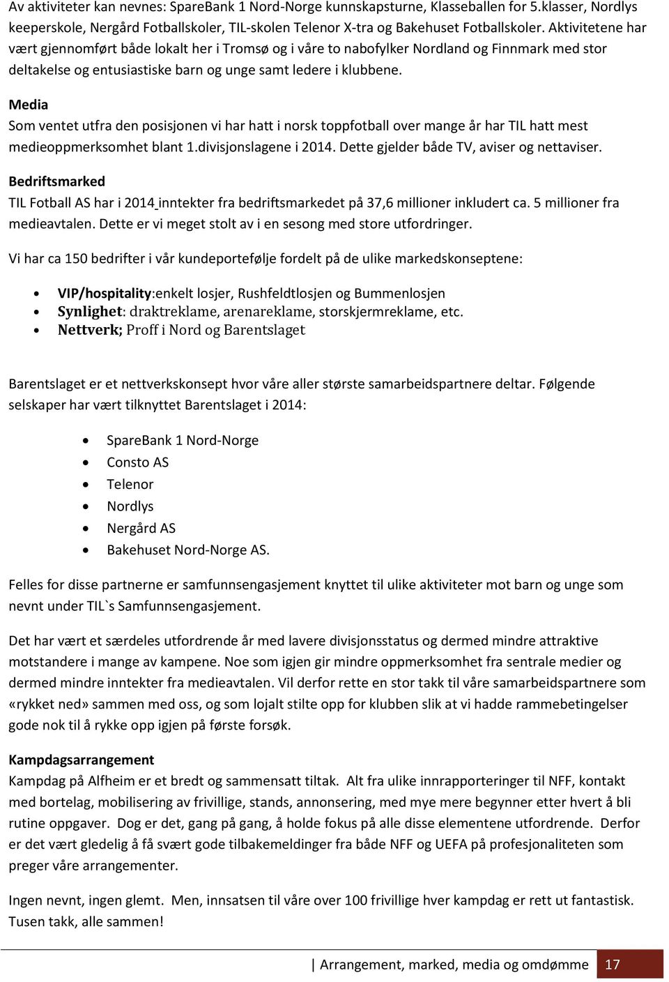 Media Som ventet utfra den posisjonen vi har hatt i norsk toppfotball over mange år har TIL hatt mest medieoppmerksomhet blant 1.divisjonslagene i 2014. Dette gjelder både TV, aviser og nettaviser.