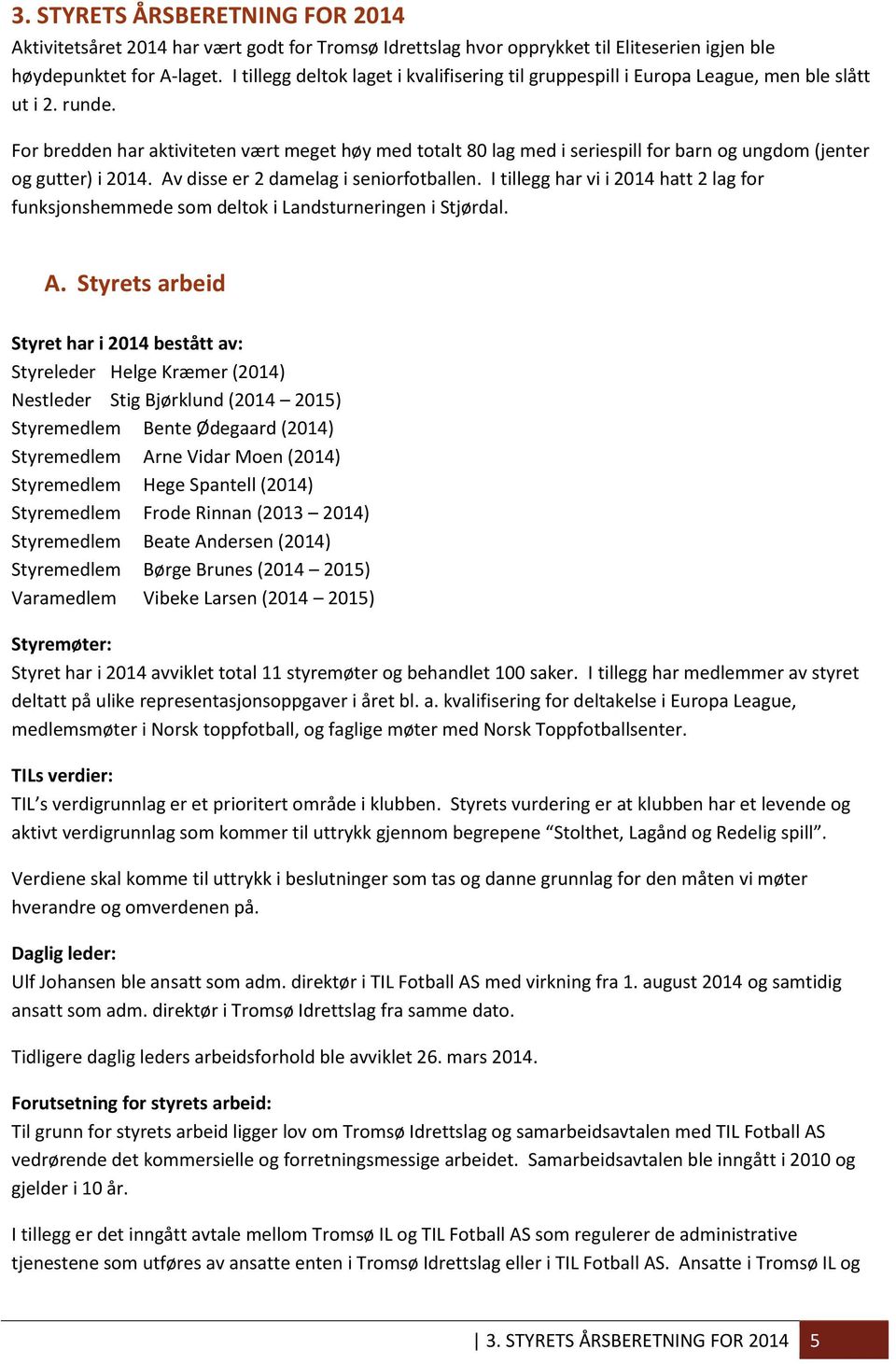 For bredden har aktiviteten vært meget høy med totalt 80 lag med i seriespill for barn og ungdom (jenter og gutter) i 2014. Av disse er 2 damelag i seniorfotballen.