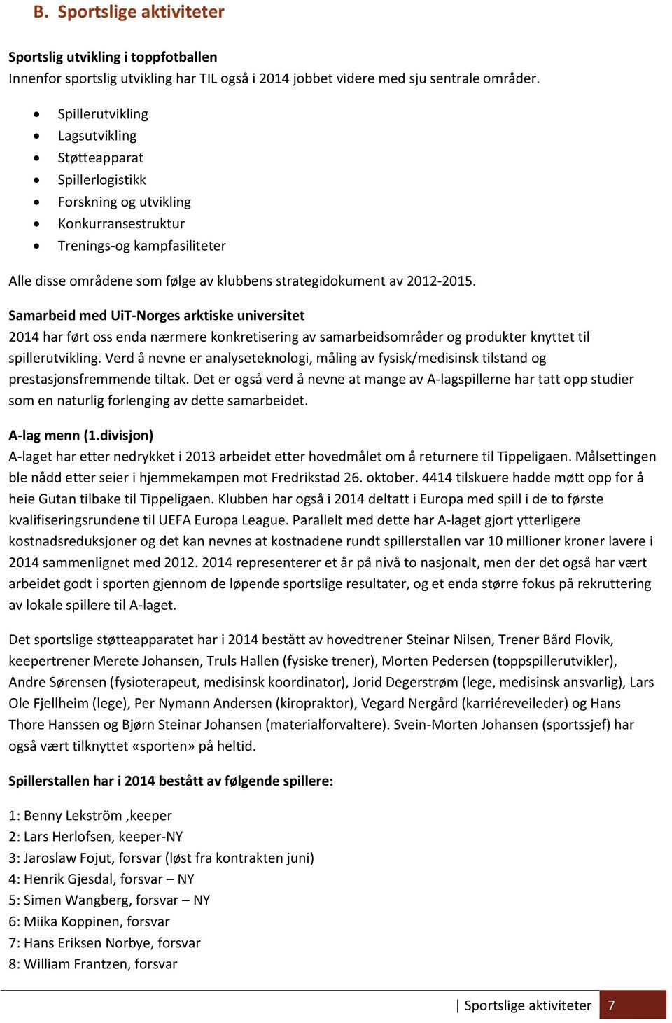 2012-2015. Samarbeid med UiT-Norges arktiske universitet 2014 har ført oss enda nærmere konkretisering av samarbeidsområder og produkter knyttet til spillerutvikling.