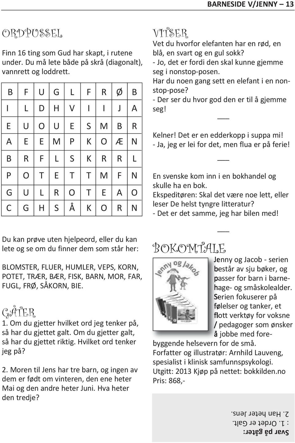 du finner dem som står her: BLOMSTER, FLUER, HUMLER, VEPS, KORN, POTET, TRÆR, BÆR, FISK, BARN, MOR, FAR, FUGL, FRØ, SÅKORN, BIE. GÅTER 1.