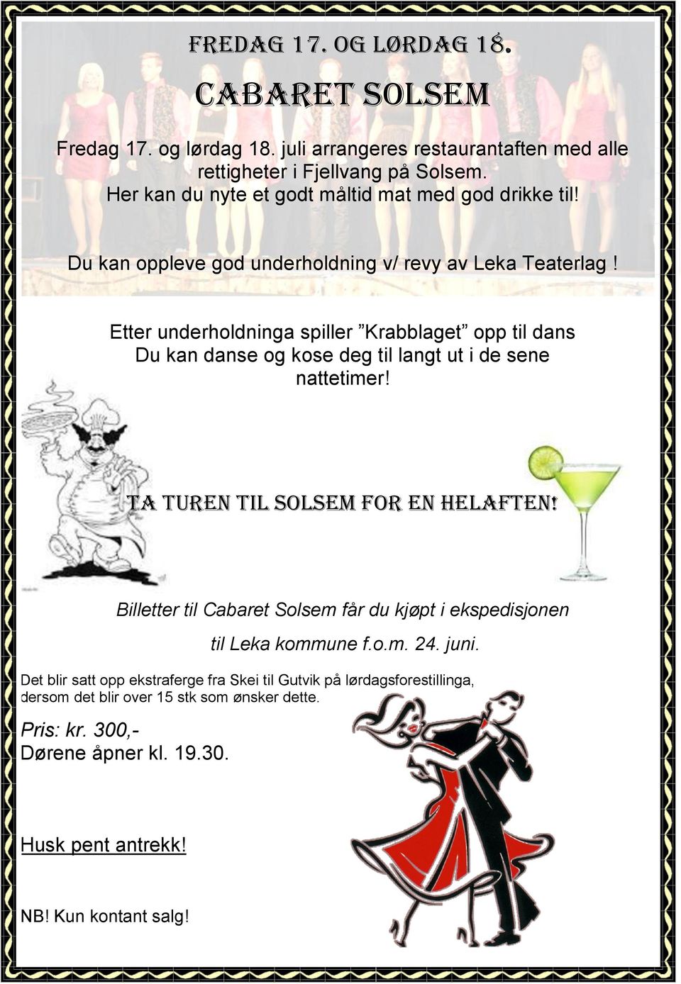 Etter underholdninga spiller Krabblaget opp til dans Du kan danse og kose deg til langt ut i de sene nattetimer! TA TUREN TIL SOLSEM FOR EN HELAFTEN!