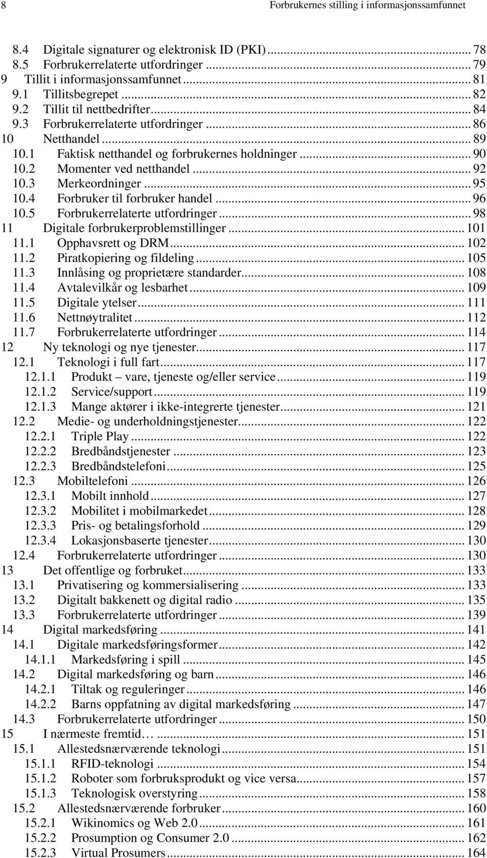 2 Momenter ved netthandel... 92 10.3 Merkeordninger... 95 10.4 Forbruker til forbruker handel... 96 10.5 Forbrukerrelaterte utfordringer... 98 11 Digitale forbrukerproblemstillinger... 101 11.