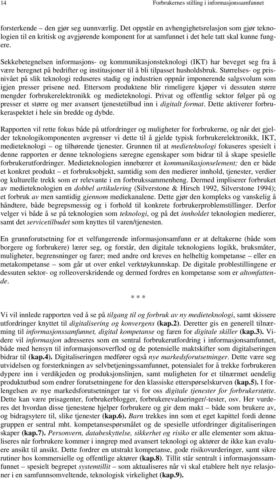 Sekkebetegnelsen informasjons- og kommunikasjonsteknologi (IKT) har beveget seg fra å være beregnet på bedrifter og institusjoner til å bli tilpasset husholdsbruk.