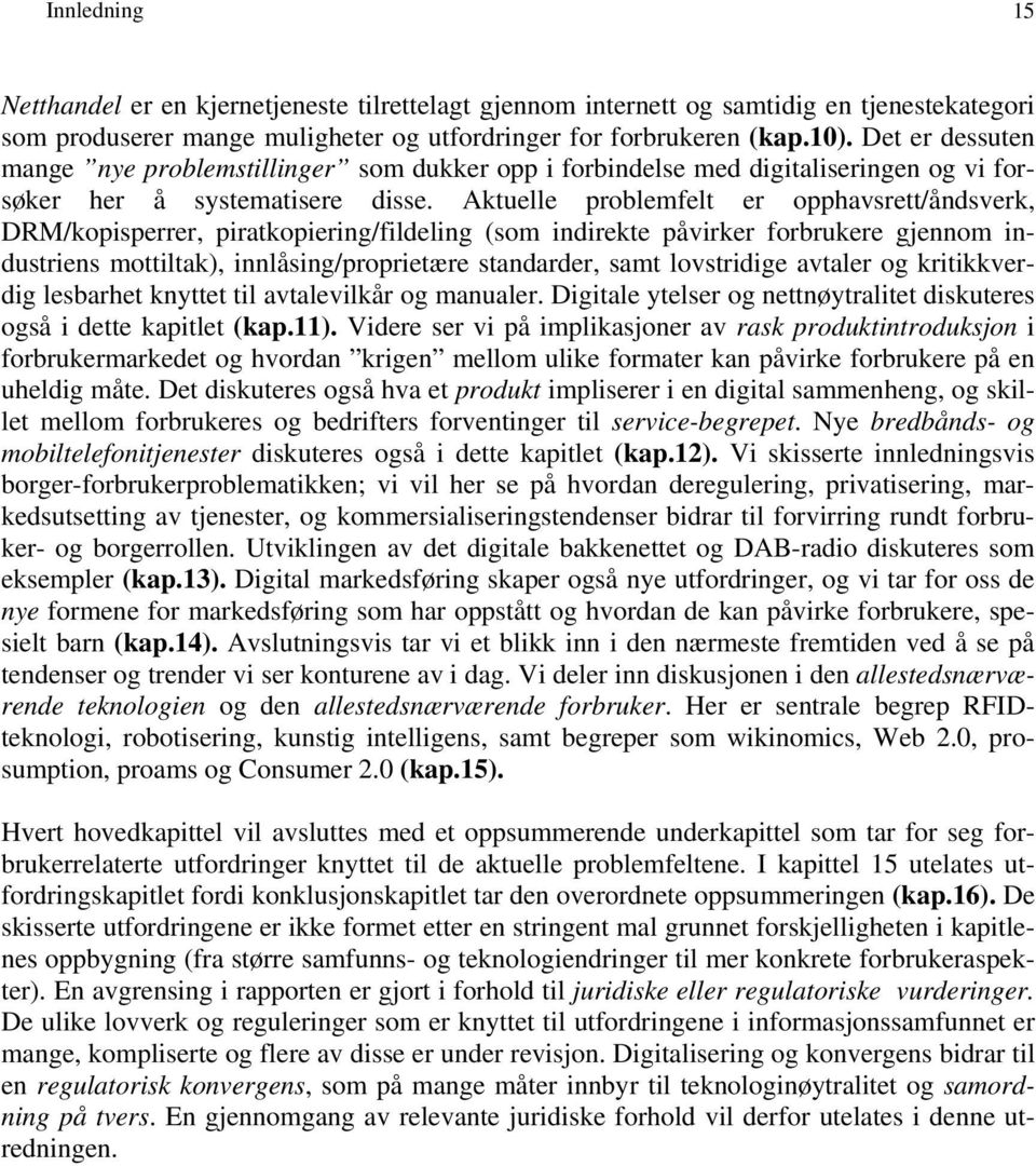 Aktuelle problemfelt er opphavsrett/åndsverk, DRM/kopisperrer, piratkopiering/fildeling (som indirekte påvirker forbrukere gjennom industriens mottiltak), innlåsing/proprietære standarder, samt